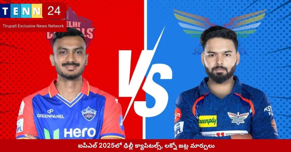 ఐపీఎల్ 2025లో ఢిల్లీ క్యాపిటల్స్, లక్నో జట్ల మార్పులు