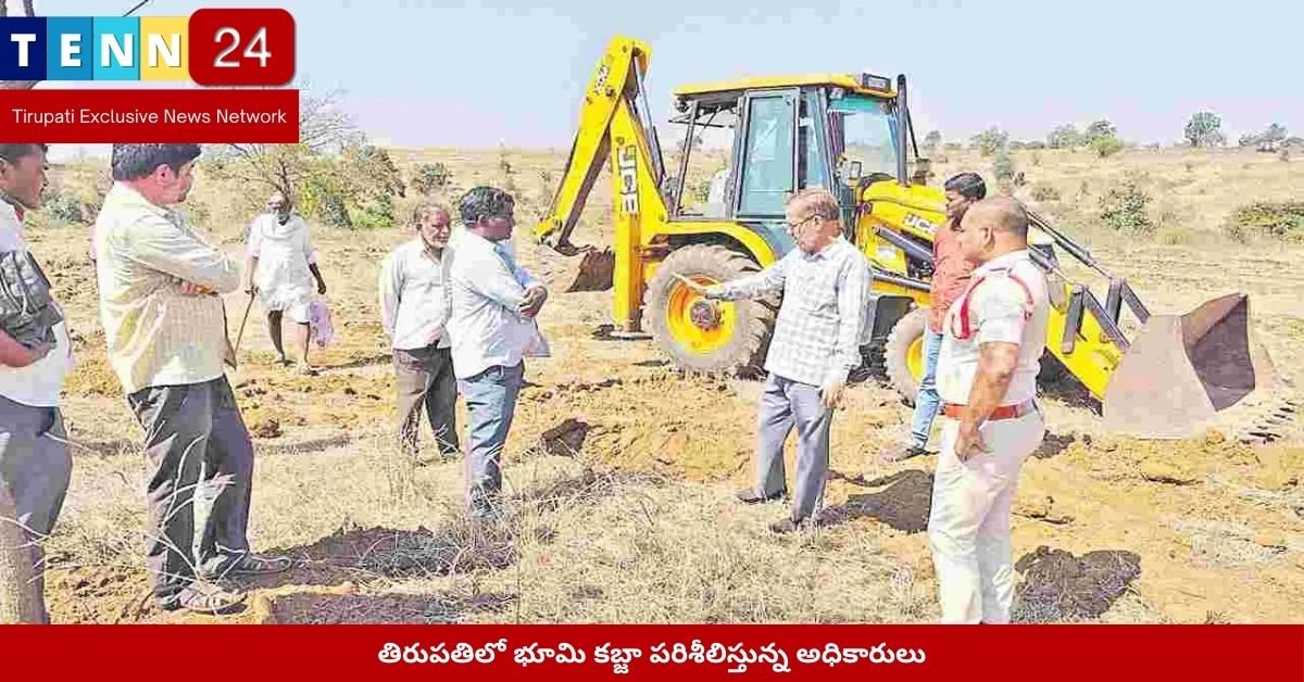 తిరుపతిలో భూమి కబ్జా పరిశీలిస్తున్న అధికారులు