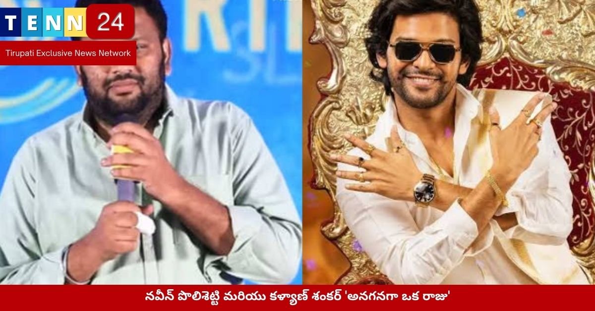 నవీన్ పొలిశెట్టి మరియు కళ్యాణ్ శంకర్ 'అనగనగా ఒక రాజు'