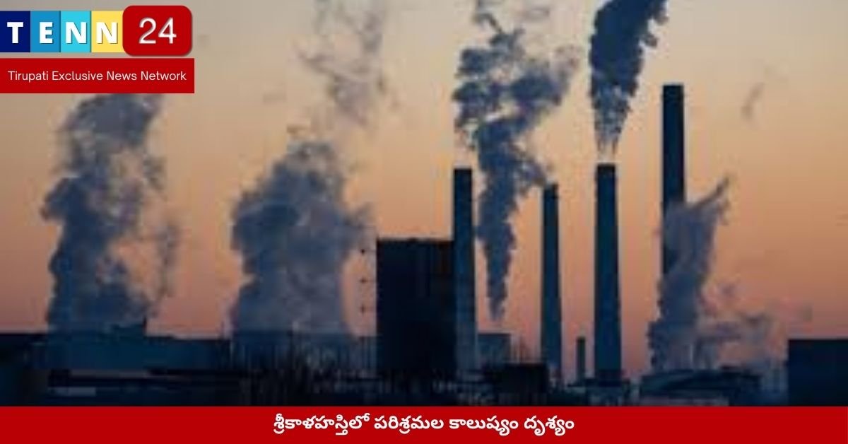 శ్రీకాళహస్తిలో పరిశ్రమల కాలుష్యం దృశ్యం