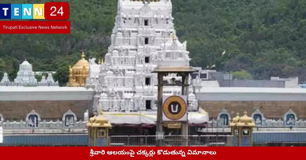 శ్రీవారి ఆలయంపై చక్కర్లు కొడుతున్న విమానాలు