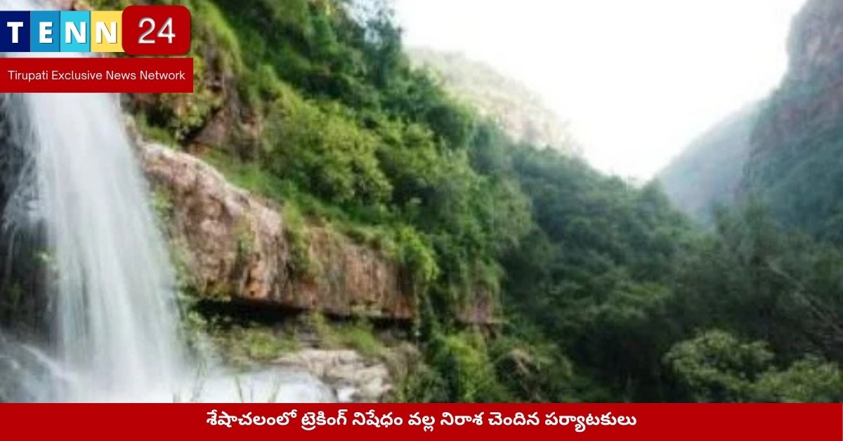 శేషాచలంలో ట్రెకింగ్ నిషేధం వల్ల నిరాశ చెందిన పర్యాటకులు