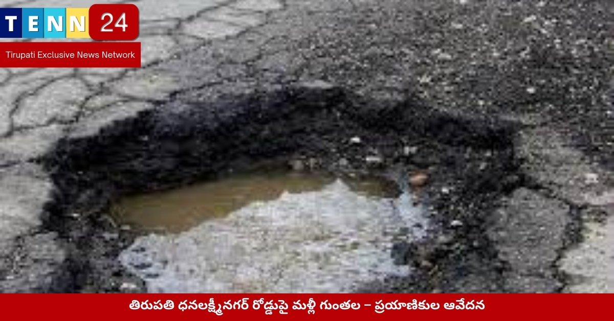 తిరుపతి ధనలక్ష్మీనగర్ రోడ్డుపై మళ్లీ గుంతల – ప్రయాణికుల ఆవేదన
