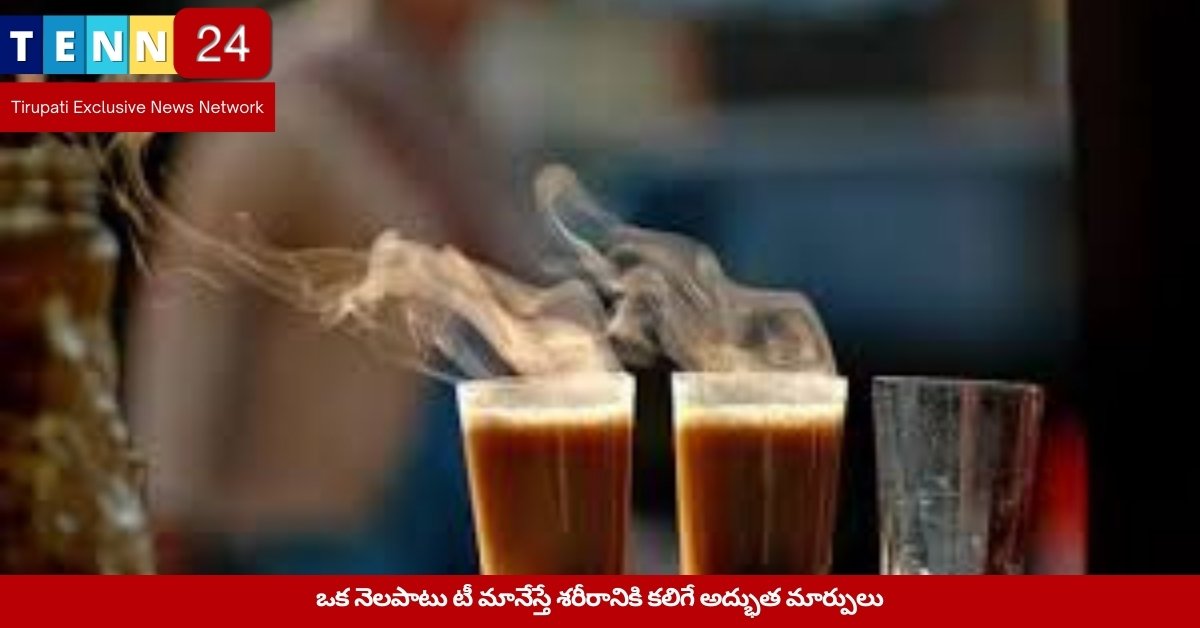 ఒక నెలపాటు టీ మానేస్తే శరీరానికి కలిగే అద్భుత మార్పులు