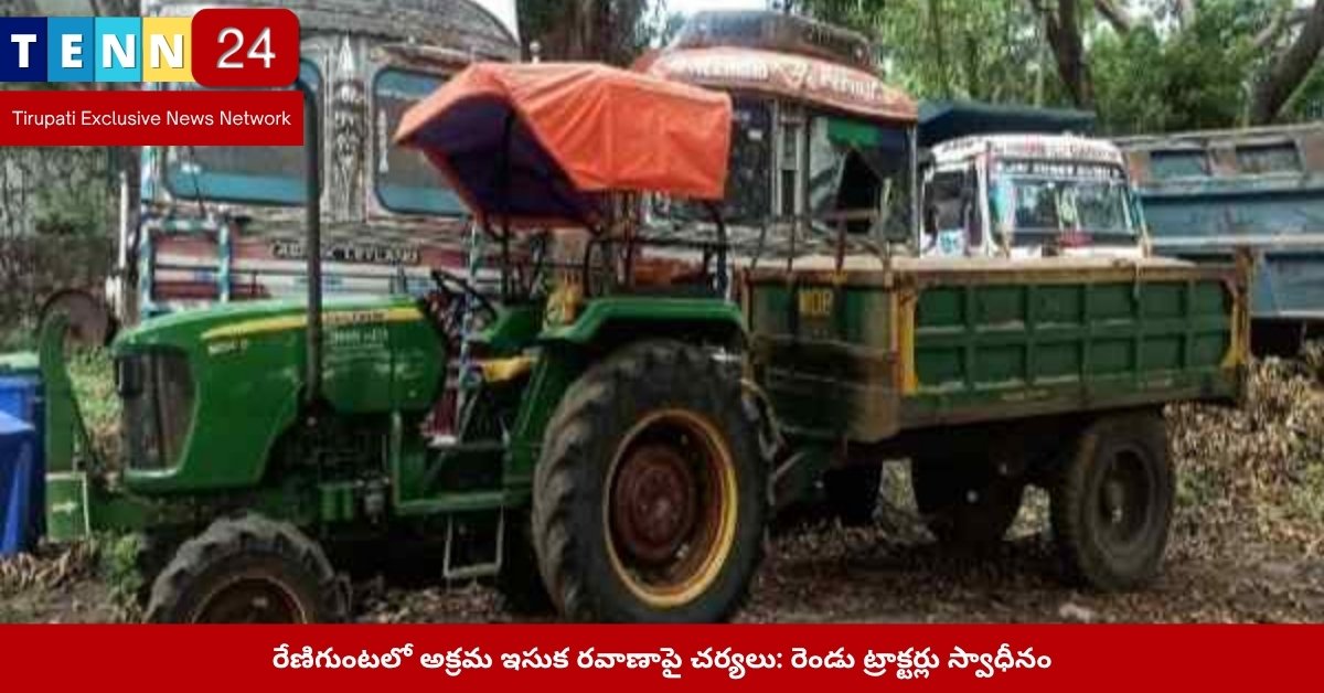 రేణిగుంటలో స్వాధీనం చేసిన ఇసుక ట్రాక్టర్లు