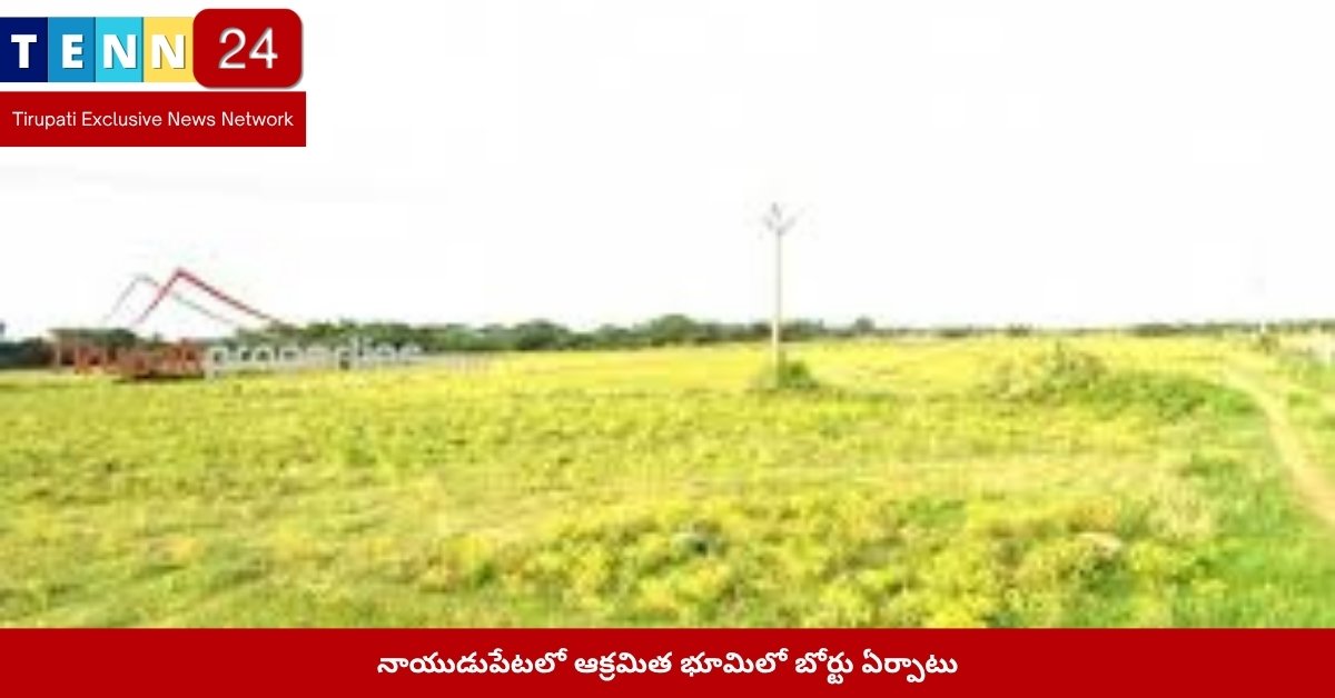 నాయుడుపేట ప్రభుత్వ భూమిలో బోర్డు ఏర్పాటు
