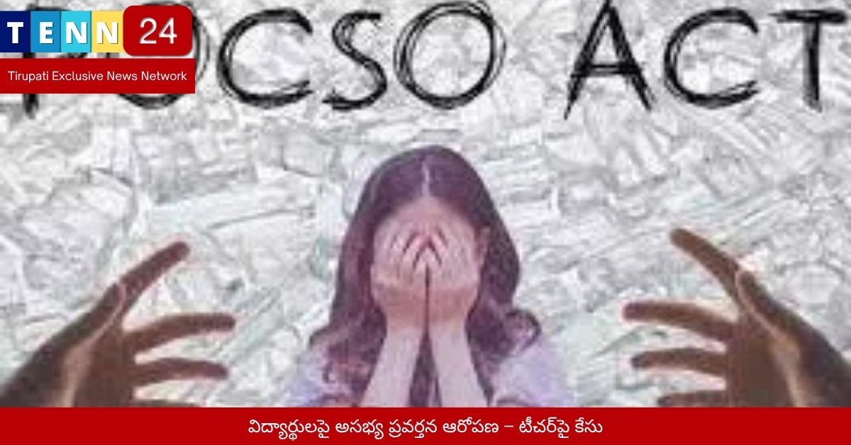 విద్యార్థులపై అసభ్య ప్రవర్తన ఆరోపణ – టీచర్‌పై కేసు