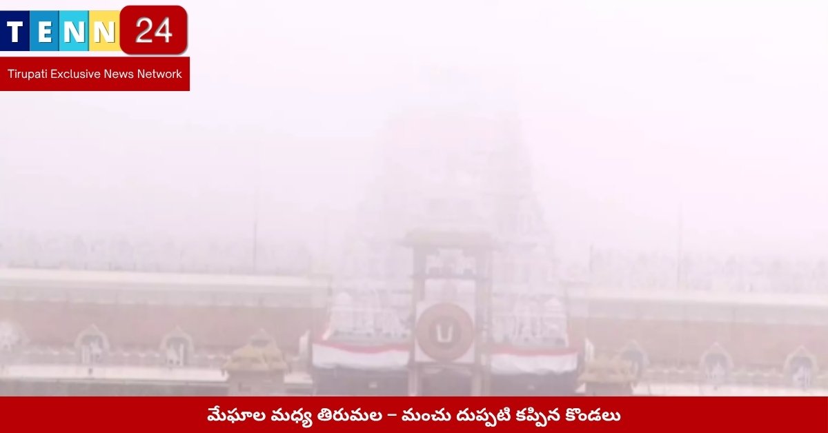 మేఘాల మధ్య తిరుమల – మంచు దుప్పటి కప్పిన కొండలు