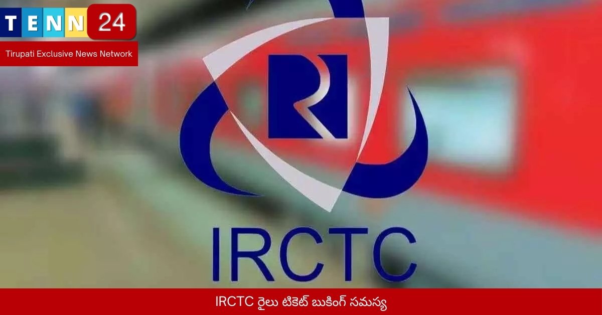 IRCTC రైలు టికెట్ బుకింగ్ సమస్య