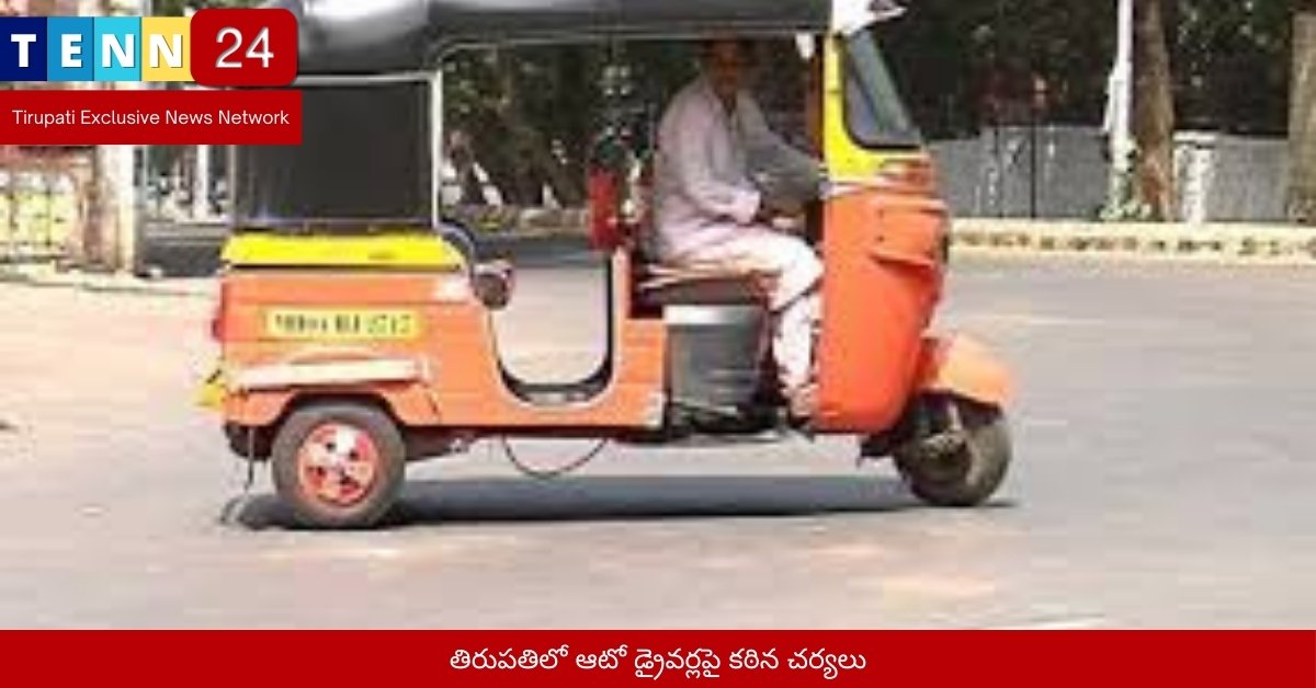 తిరుపతిలో ఆటో డ్రైవర్లపై కఠిన చర్యలు