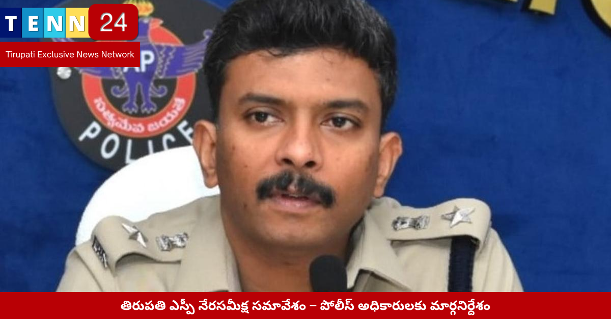 తిరుపతి ఎస్పీ నేరసమీక్ష సమావేశం – పోలీస్ అధికారులకు మార్గనిర్దేశం