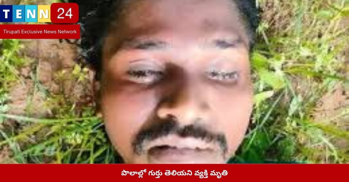 పొలాల్లో గుర్తు తెలియని వ్యక్తి మృతి