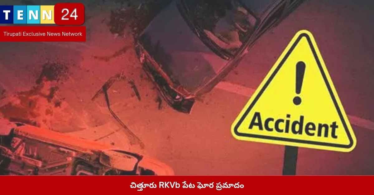 చిత్తూరు RKVb పేట ప్రమాదం